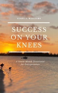 Success on Your Knees — A Seven-Month Devotional for Entrepreneurs